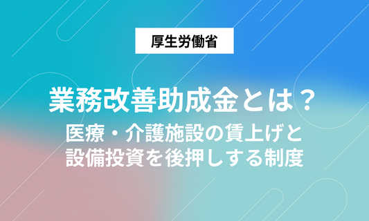業務改善助成金とは？ 医療・介護施設の賃上げと設備投資を後押しする制度